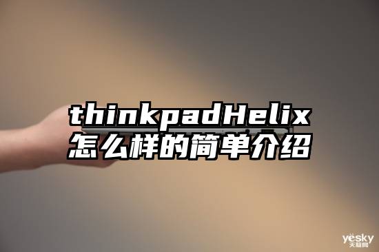 thinkpadHelix怎么样的简单介绍