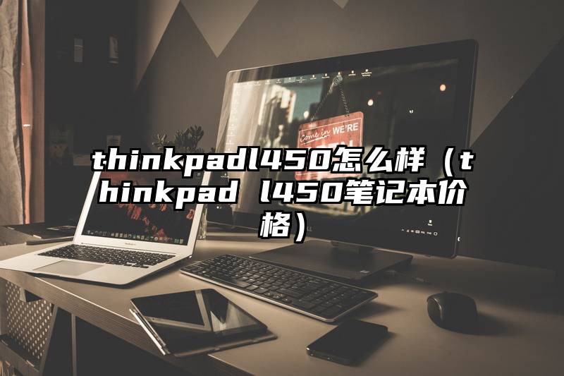 thinkpadl450怎么样（thinkpad l450笔记本价格）