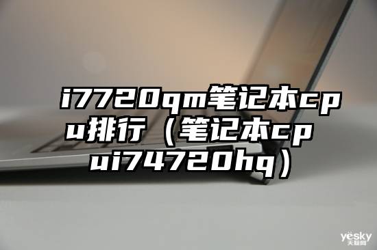 i7720qm笔记本cpu排行（笔记本cpui74720hq）