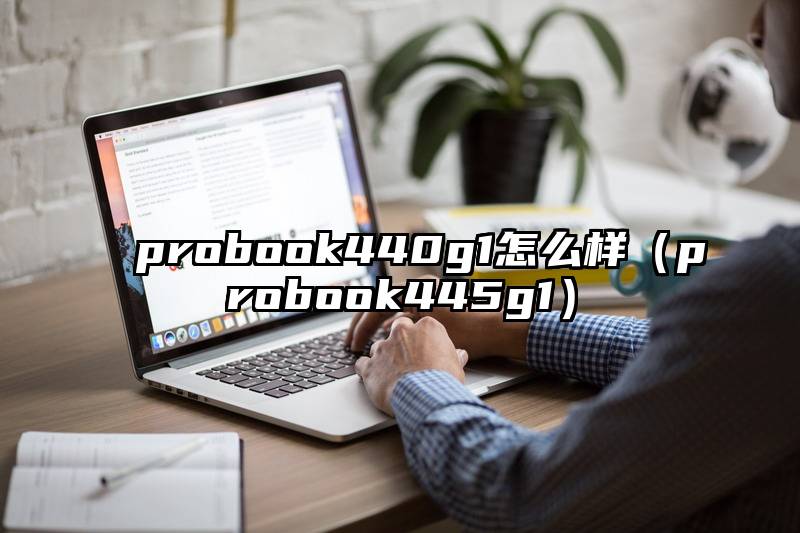 probook440g1怎么样（probook445g1）