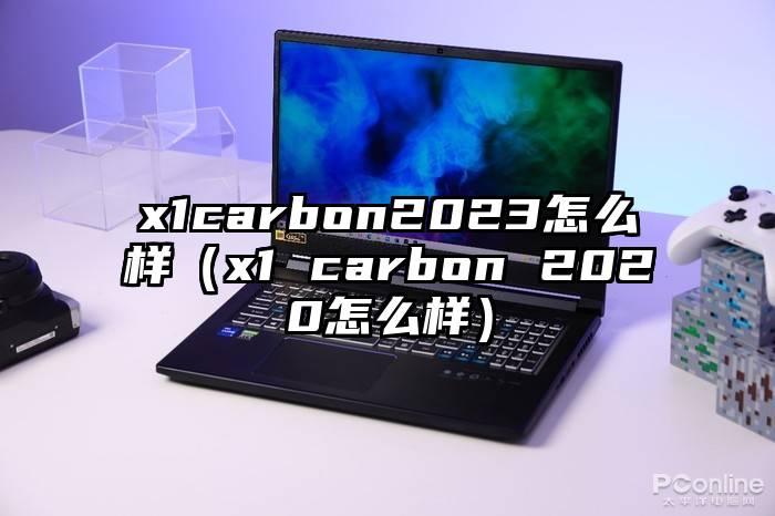 x1carbon2023怎么样（x1 carbon 2020怎么样）