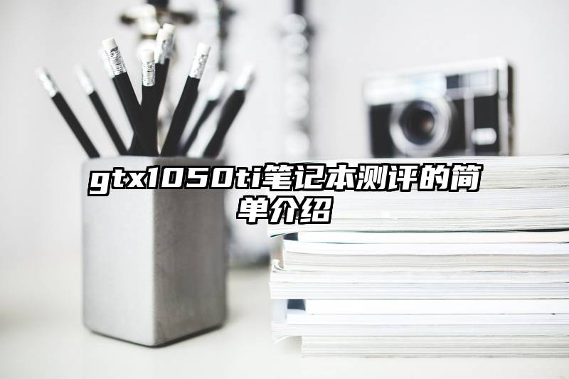 gtx1050ti笔记本测评的简单介绍