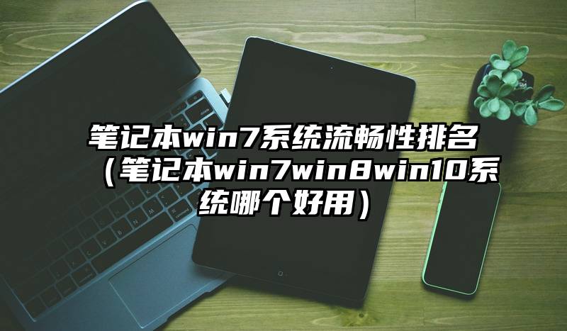 笔记本win7系统流畅性排名（笔记本win7win8win10系统哪个好用）