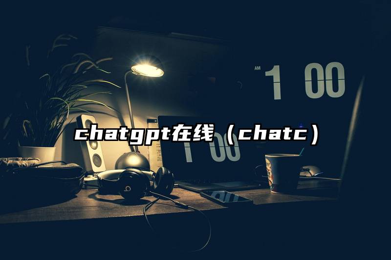 chatgpt在线（chatc）