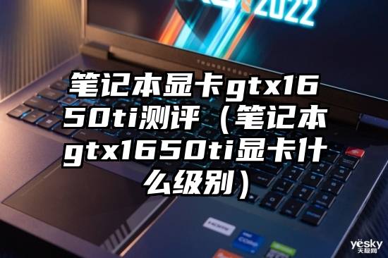 笔记本显卡gtx1650ti测评（笔记本gtx1650ti显卡什么级别）