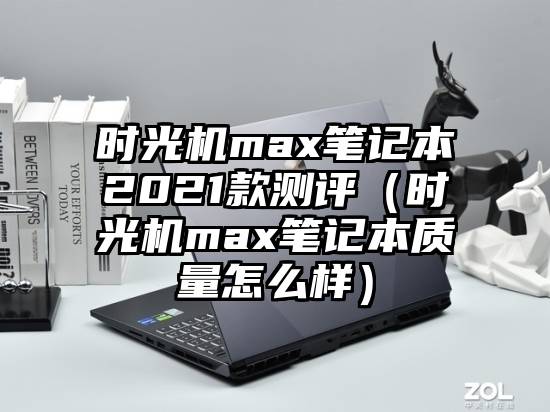 时光机max笔记本2021款测评（时光机max笔记本质量怎么样）