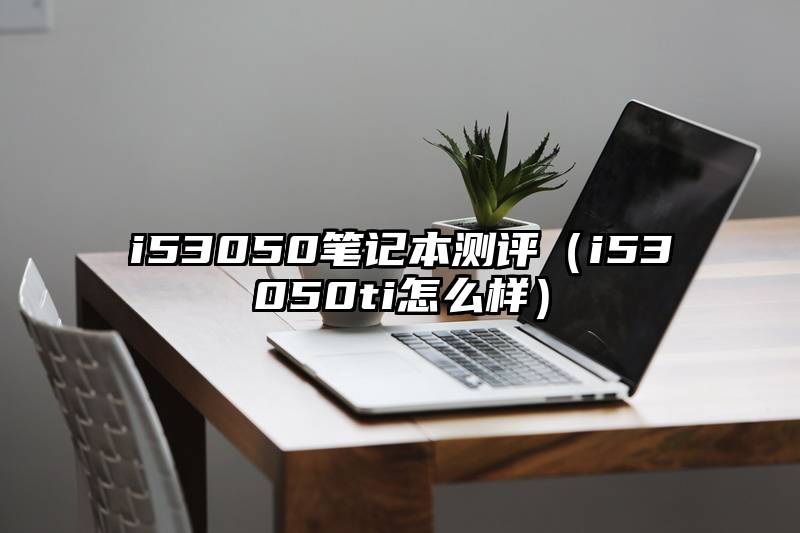 i53050笔记本测评（i53050ti怎么样）