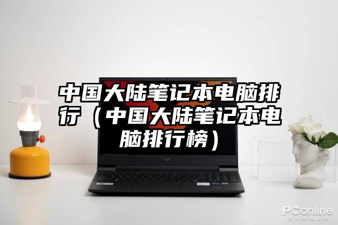 中国大陆笔记本电脑排行（中国大陆笔记本电脑排行榜）