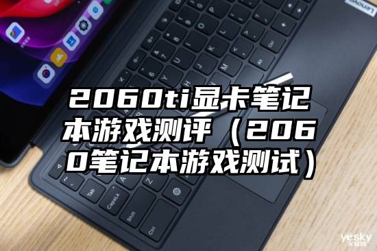 2060ti显卡笔记本游戏测评（2060笔记本游戏测试）