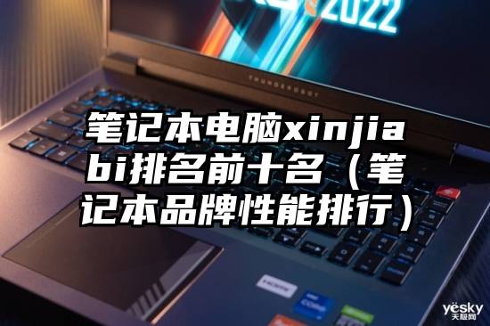 笔记本电脑xinjiabi排名前十名（笔记本品牌性能排行）