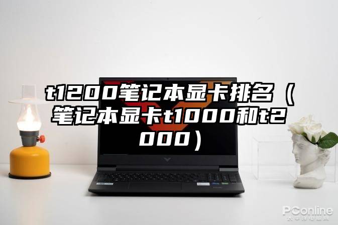 t1200笔记本显卡排名（笔记本显卡t1000和t2000）