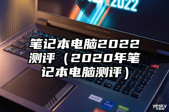 笔记本电脑2022测评（2020年笔记本电脑测评）