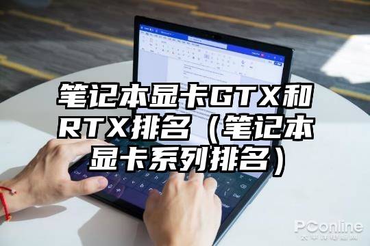 笔记本显卡GTX和RTX排名（笔记本显卡系列排名）