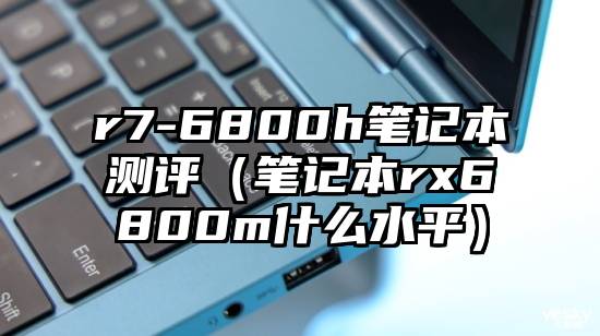 r7-6800h笔记本测评（笔记本rx6800m什么水平）