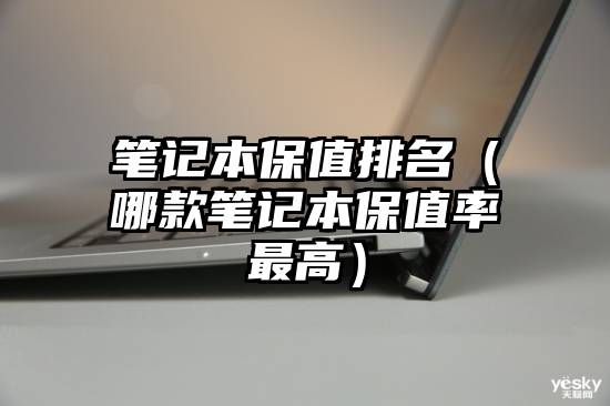 笔记本保值排名（哪款笔记本保值率最高）