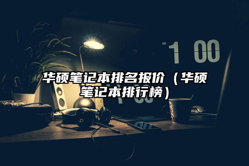 华硕笔记本排名报价（华硕笔记本排行榜）