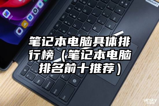 笔记本电脑具体排行榜（笔记本电脑排名前十推荐）