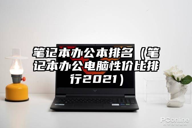 笔记本办公本排名（笔记本办公电脑性价比排行2021）