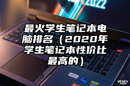 最火学生笔记本电脑排名（2020年学生笔记本性价比最高的）