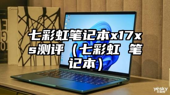 七彩虹笔记本x17xs测评（七彩虹 笔记本）