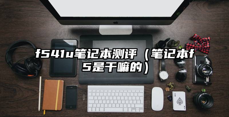 f541u笔记本测评（笔记本f5是干嘛的）