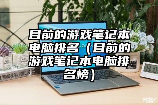 目前的游戏笔记本电脑排名（目前的游戏笔记本电脑排名榜）