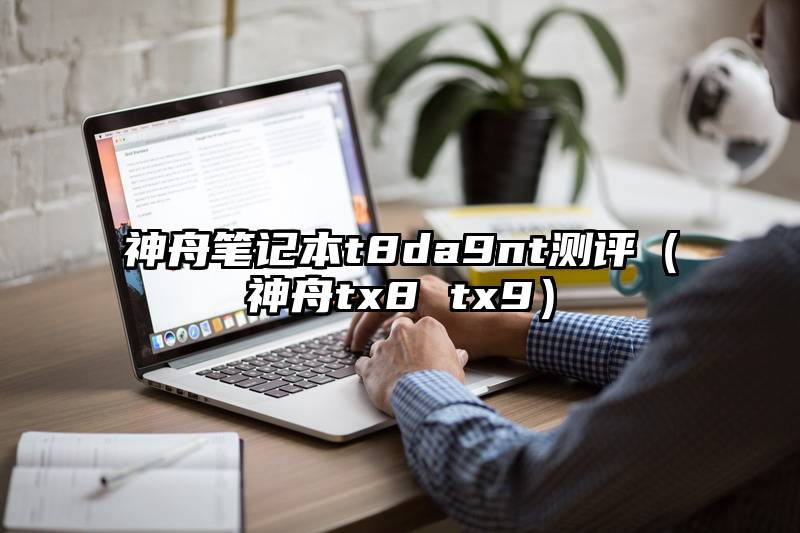 神舟笔记本t8da9nt测评（神舟tx8 tx9）