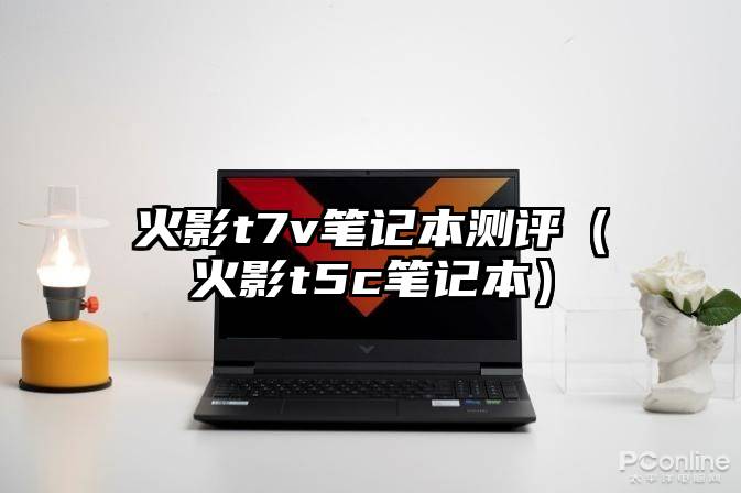 火影t7v笔记本测评（火影t5c笔记本）