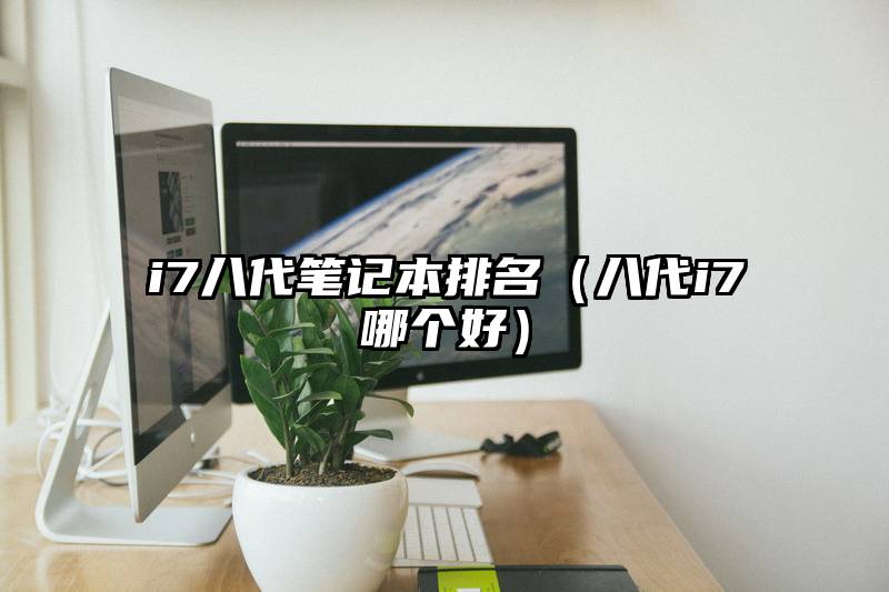 i7八代笔记本排名（八代i7哪个好）