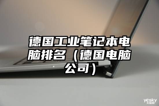 德国工业笔记本电脑排名（德国电脑公司）