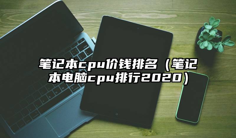 笔记本cpu价钱排名（笔记本电脑cpu排行2020）