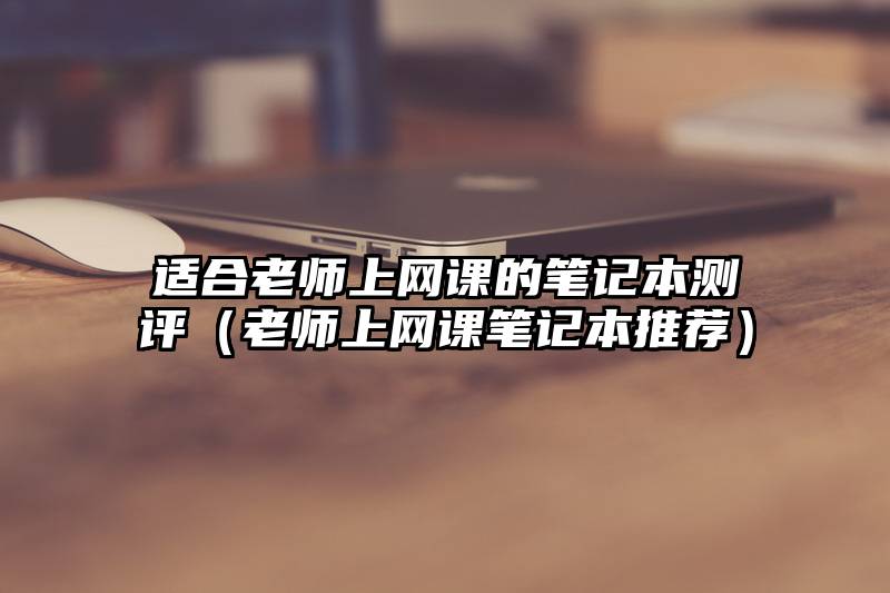 适合老师上网课的笔记本测评（老师上网课笔记本推荐）