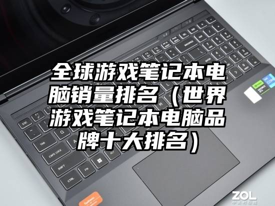 全球游戏笔记本电脑销量排名（世界游戏笔记本电脑品牌十大排名）