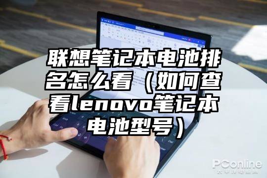 联想笔记本电池排名怎么看（如何查看lenovo笔记本电池型号）