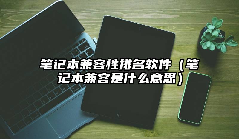 笔记本兼容性排名软件（笔记本兼容是什么意思）