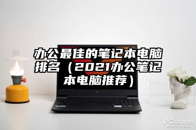 办公最佳的笔记本电脑排名（2021办公笔记本电脑推荐）