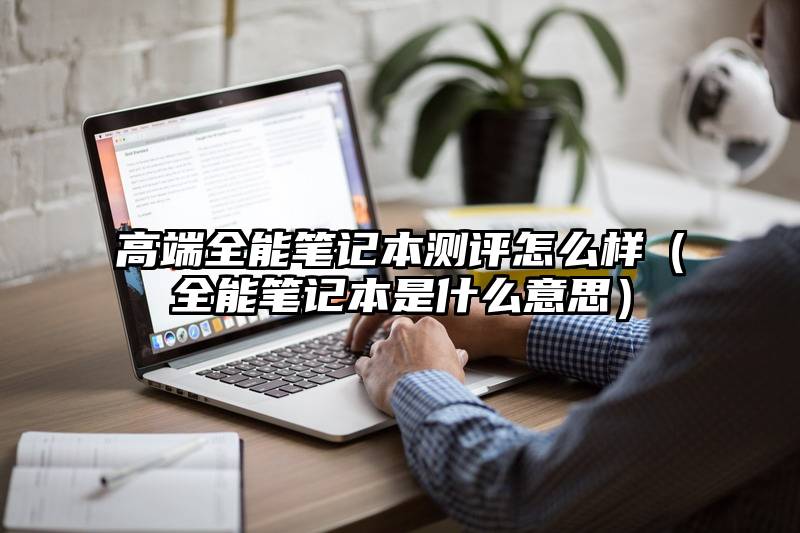 高端全能笔记本测评怎么样（全能笔记本是什么意思）