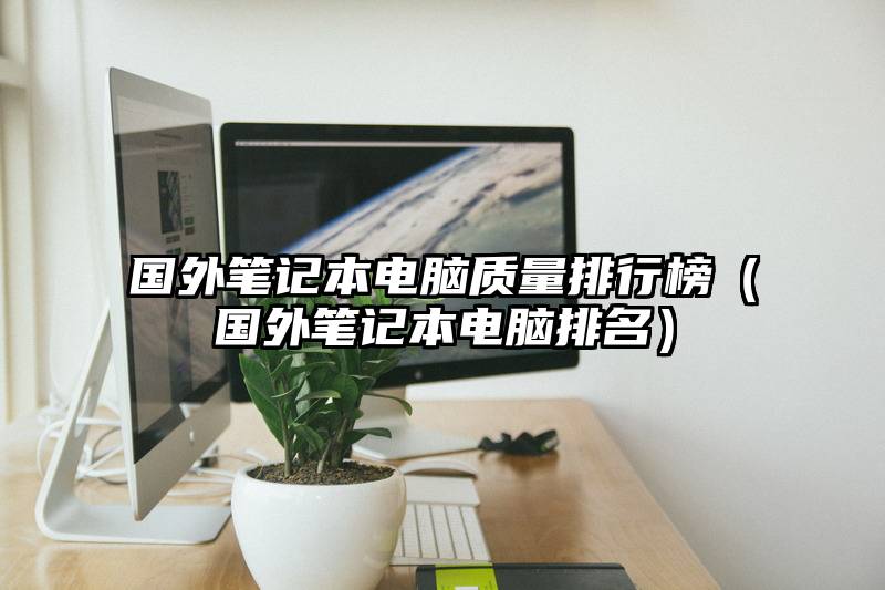 国外笔记本电脑质量排行榜（国外笔记本电脑排名）