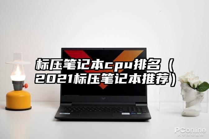 标压笔记本cpu排名（2021标压笔记本推荐）
