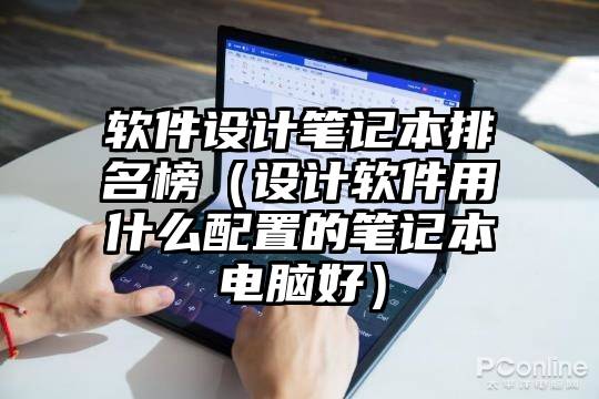 软件设计笔记本排名榜（设计软件用什么配置的笔记本电脑好）