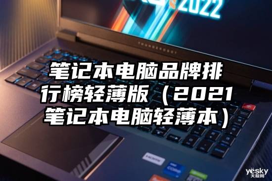 笔记本电脑品牌排行榜轻薄版（2021笔记本电脑轻薄本）