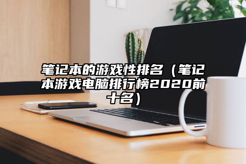 笔记本的游戏性排名（笔记本游戏电脑排行榜2020前十名）