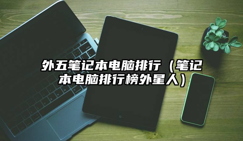 外五笔记本电脑排行（笔记本电脑排行榜外星人）