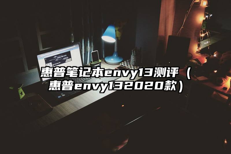 惠普笔记本envy13测评（惠普envy132020款）
