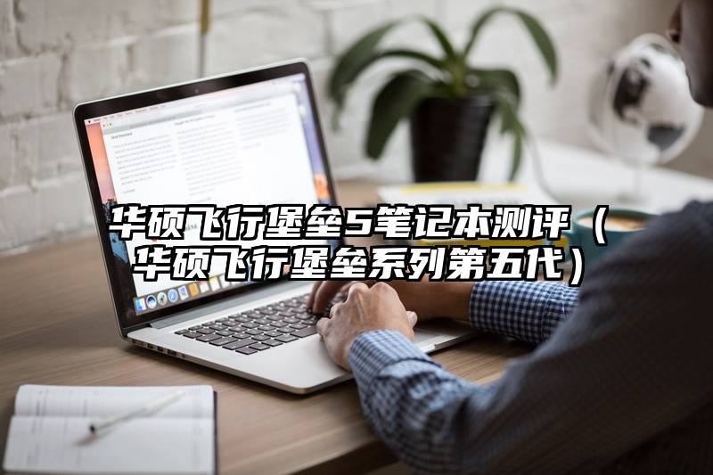 华硕飞行堡垒5笔记本测评（华硕飞行堡垒系列第五代）