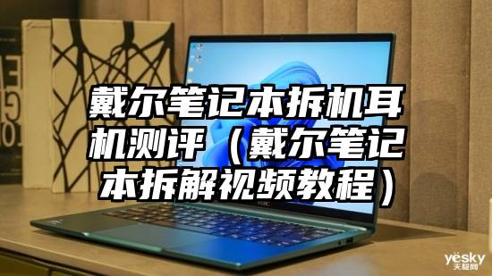 戴尔笔记本拆机耳机测评（戴尔笔记本拆解视频教程）