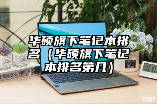 华硕旗下笔记本排名（华硕旗下笔记本排名第几）
