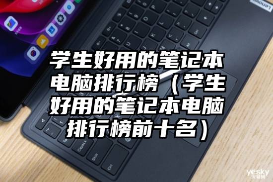 学生好用的笔记本电脑排行榜（学生好用的笔记本电脑排行榜前十名）