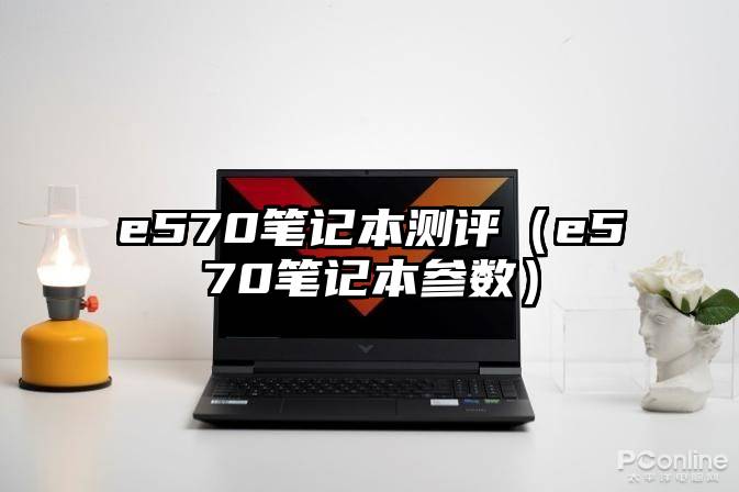 e570笔记本测评（e570笔记本参数）