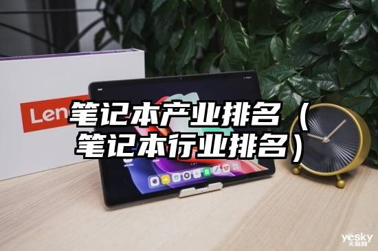 笔记本产业排名（笔记本行业排名）